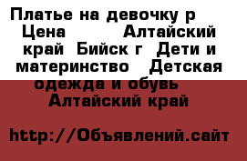 Платье на девочку р110 › Цена ­ 450 - Алтайский край, Бийск г. Дети и материнство » Детская одежда и обувь   . Алтайский край